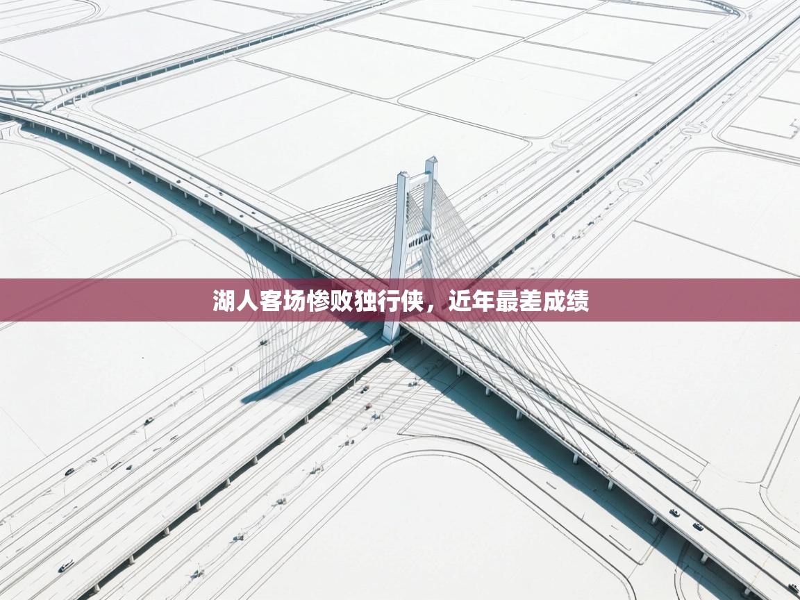 湖人客场惨败独行侠，近年最差成绩