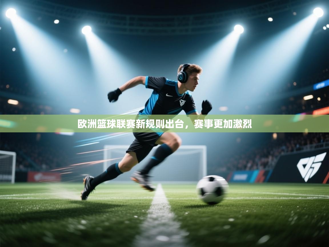 欧洲篮球联赛新规则出台,赛事更加激烈 第2张