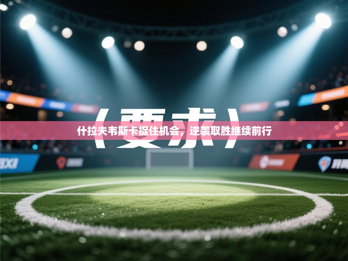 什拉夫韦斯卡捉住机会,逆袭取胜继续前行 第2张