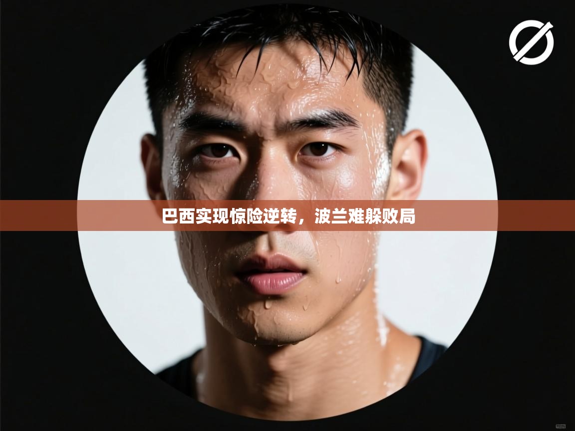 巴西实现惊险逆转,波兰难躲败局 第2张